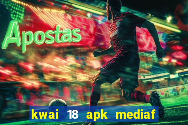kwai 18 apk mediaf  re
